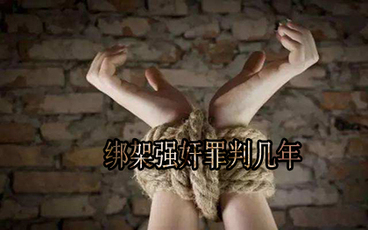 绑架加强奸罪判几年