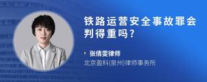 铁路运营安全事故罪会判得重吗??