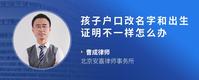 孩子户口改名字和出生证明不一样怎么办