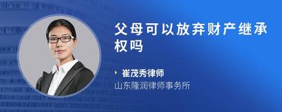 父母可以放弃财产继承权吗