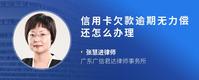 信用卡欠款逾期无力偿还怎么办理