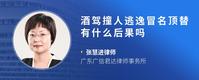 酒驾撞人逃逸冒名顶替有什么后果吗