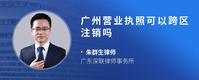 广州营业执照可以跨区注销吗
