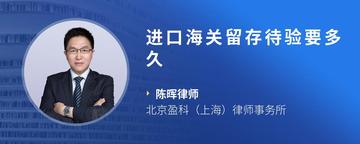 进口海关留存待验要多久