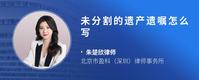 未分割的遗产遗嘱怎么写