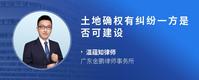 土地确权有纠纷一方是否可建设