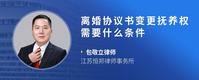 离婚协议书变更抚养权需要什么条件