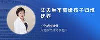 丈夫坐牢离婚孩子归谁抚养