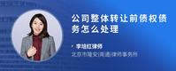 公司整体转让前债权债务怎么处理