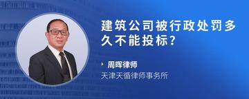 建筑公司被行政处罚多久不能投标？