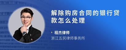解除购房合同的银行贷款怎么处理