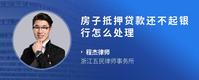 房子抵押贷款还不起银行怎么处理