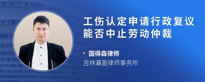 工伤认定申请行政复议能否中止劳动仲裁