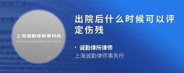 出院后什么时候可以评定伤残