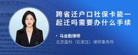 跨省迁户口社保卡能一起迁吗需要办什么手续