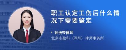 职工认定工伤后什么情况下需要鉴定