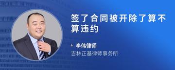 签了合同被开除了算不算违约
