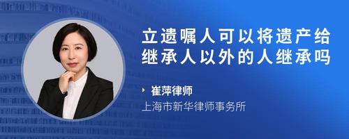 立遗嘱人可以将遗产给继承人以外的人继承吗